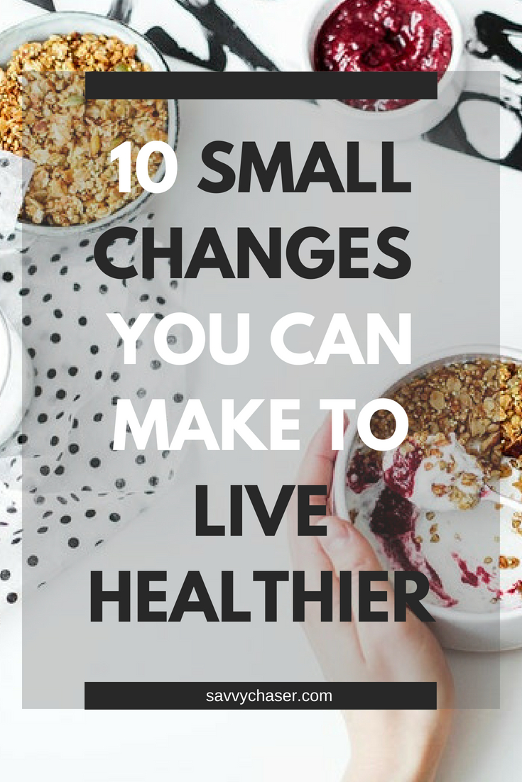 10 Small changes you can make to live healthier. These small changes can have a huge impact on your lifestyle.